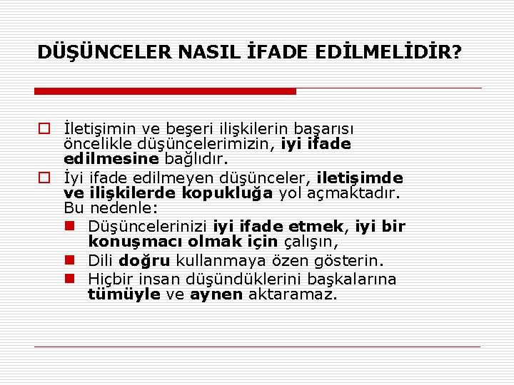 DÜŞÜNCELER NASIL İFADE EDİLMELİDİR? o İletişimin ve beşeri ilişkilerin başarısı öncelikle düşüncelerimizin, iyi ifade