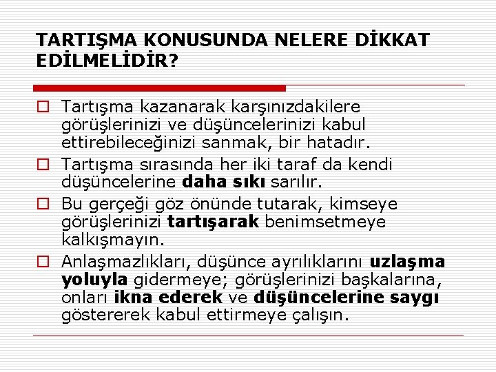 TARTIŞMA KONUSUNDA NELERE DİKKAT EDİLMELİDİR? o Tartışma kazanarak karşınızdakilere görüşlerinizi ve düşüncelerinizi kabul ettirebileceğinizi