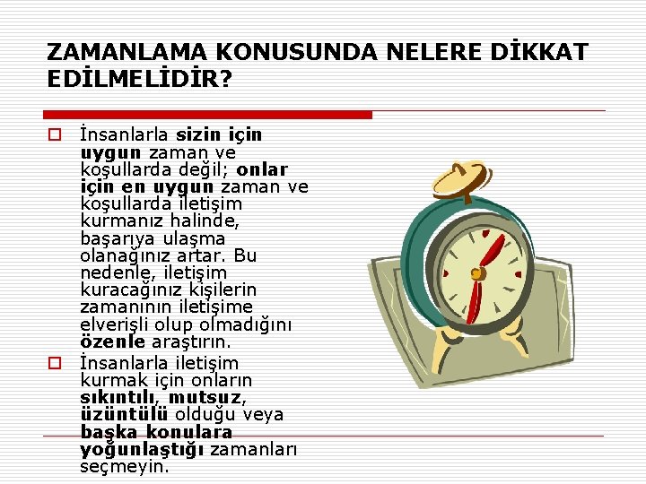 ZAMANLAMA KONUSUNDA NELERE DİKKAT EDİLMELİDİR? o İnsanlarla sizin için uygun zaman ve koşullarda değil;