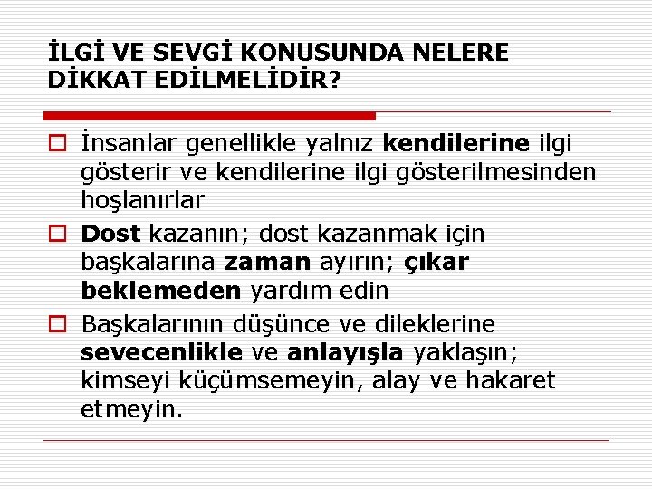 İLGİ VE SEVGİ KONUSUNDA NELERE DİKKAT EDİLMELİDİR? o İnsanlar genellikle yalnız kendilerine ilgi gösterir