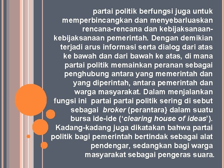 partai politik berfungsi juga untuk memperbincangkan dan menyebarluaskan rencana-rencana dan kebijaksanaan pemerintah. Dengan demikian partai politik berfungsi juga untuk memperbincangkan dan menyebarluaskan rencana-rencana dan kebijaksanaan pemerintah. Dengan demikian