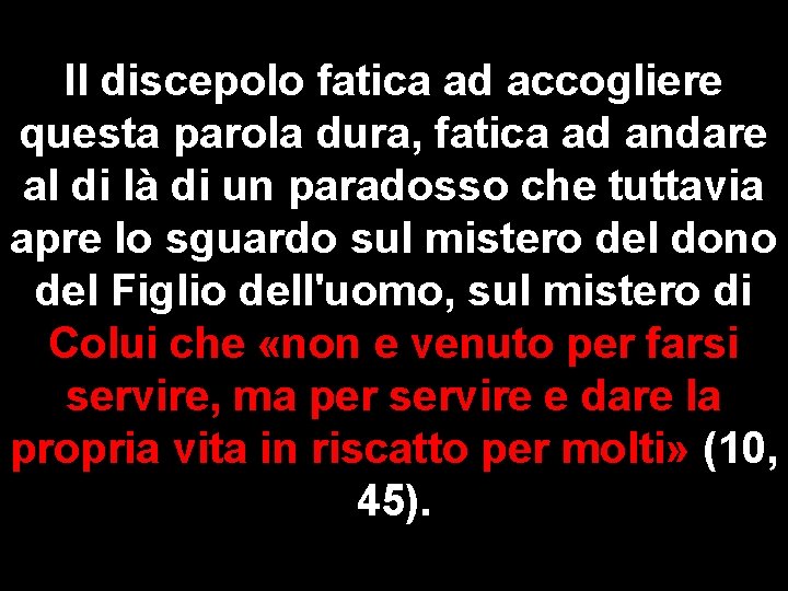 Il discepolo fatica ad accogliere questa parola dura, fatica ad andare al di là