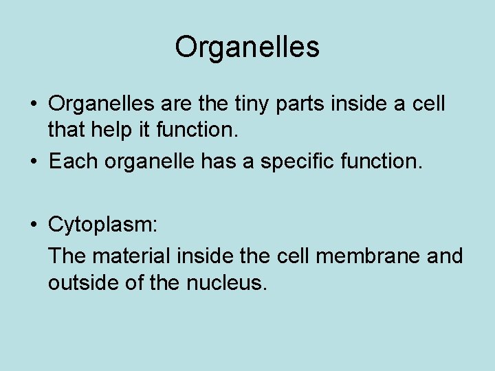 Organelles • Organelles are the tiny parts inside a cell that help it function.