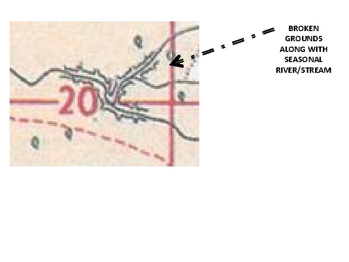 BROKEN GROUNDS ALONG WITH SEASONAL RIVER/STREAM  BROKEN GROUNDS ALONG WITH SEASONAL RIVER/STREAM