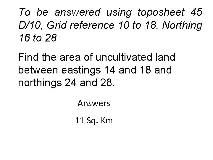 To be answered using toposheet 45 D/10, Grid reference 10 to 18, Northing 16
