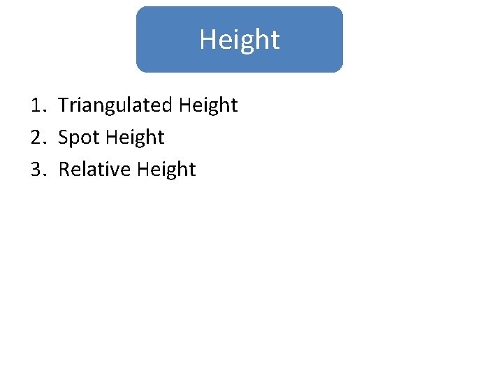 Height 1. Triangulated Height 2. Spot Height 3. Relative Height  Height 1. Triangulated Height 2. Spot Height 3. Relative Height