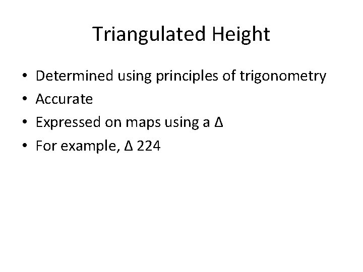Triangulated Height • • Determined using principles of trigonometry Accurate Expressed on maps using Triangulated Height • • Determined using principles of trigonometry Accurate Expressed on maps using