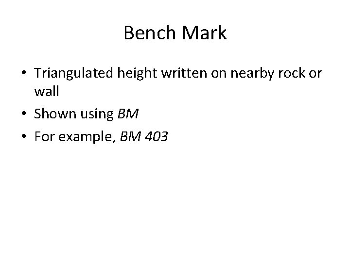 Bench Mark • Triangulated height written on nearby rock or wall • Shown using Bench Mark • Triangulated height written on nearby rock or wall • Shown using