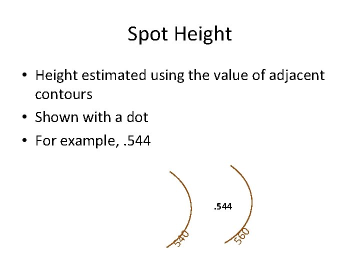 Spot Height • Height estimated using the value of adjacent contours • Shown with