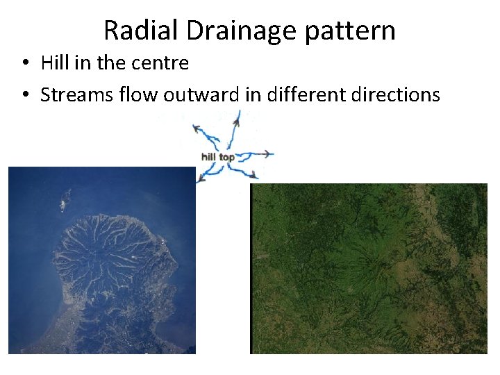 Radial Drainage pattern • Hill in the centre • Streams flow outward in different