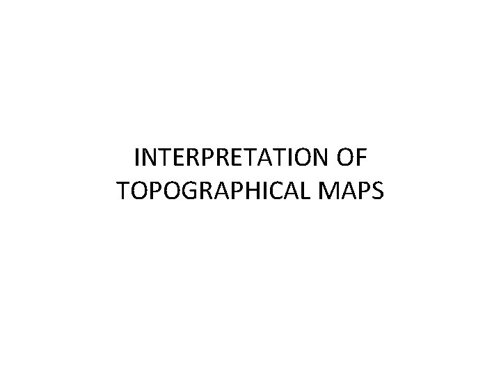 INTERPRETATION OF TOPOGRAPHICAL MAPS 