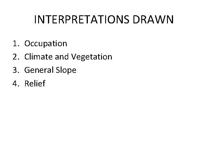 INTERPRETATIONS DRAWN 1. 2. 3. 4. Occupation Climate and Vegetation General Slope Relief  INTERPRETATIONS DRAWN 1. 2. 3. 4. Occupation Climate and Vegetation General Slope Relief
