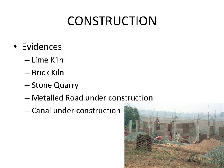 CONSTRUCTION • Evidences – Lime Kiln – Brick Kiln – Stone Quarry – Metalled CONSTRUCTION • Evidences – Lime Kiln – Brick Kiln – Stone Quarry – Metalled