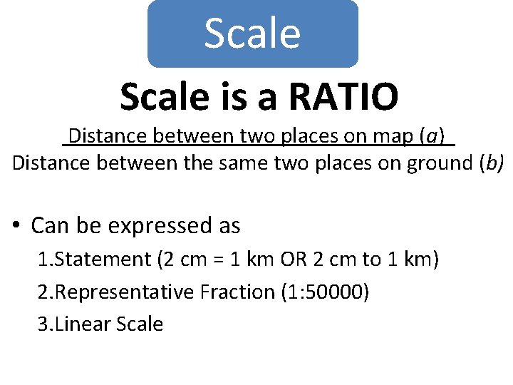 Scale is a RATIO Distance between two places on map (a) Distance between the