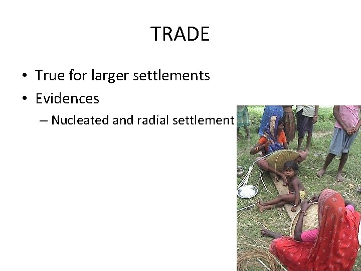 TRADE • True for larger settlements • Evidences – Nucleated and radial settlement pattern