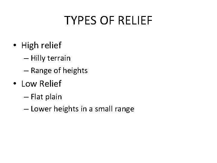 TYPES OF RELIEF • High relief – Hilly terrain – Range of heights •
