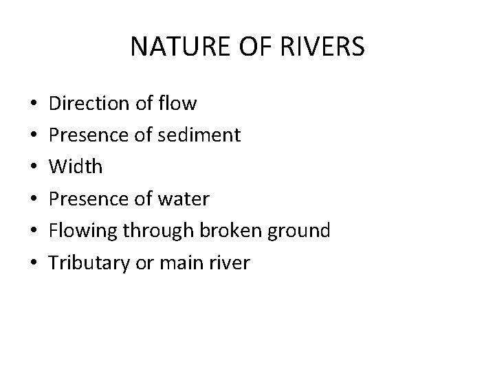 NATURE OF RIVERS • • • Direction of flow Presence of sediment Width Presence