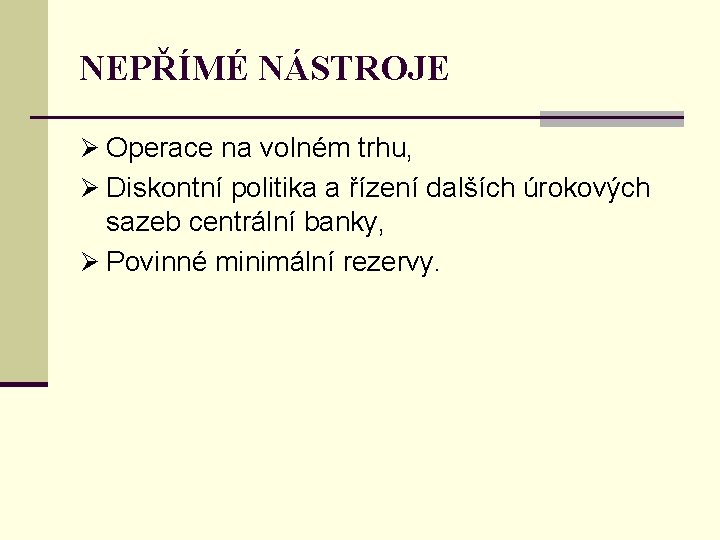 NEPŘÍMÉ NÁSTROJE Ø Operace na volném trhu, Ø Diskontní politika a řízení dalších úrokových