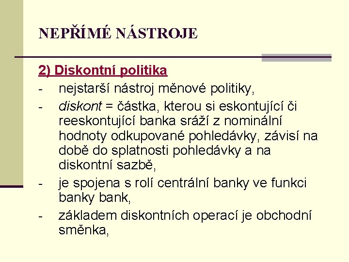 NEPŘÍMÉ NÁSTROJE 2) Diskontní politika - nejstarší nástroj měnové politiky, - diskont = částka,