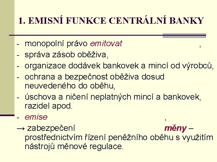 1. EMISNÍ FUNKCE CENTRÁLNÍ BANKY monopolní právo emitovat , správa zásob oběživa, organizace dodávek