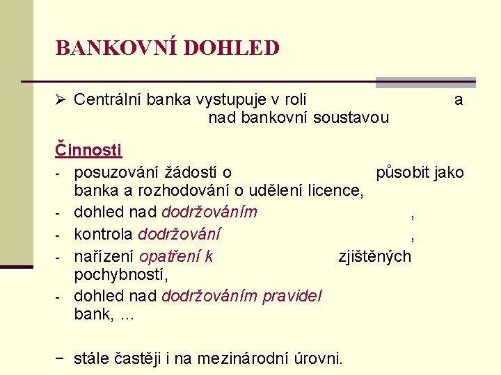 BANKOVNÍ DOHLED Ø Centrální banka vystupuje v roli a nad bankovní soustavou Činnosti -