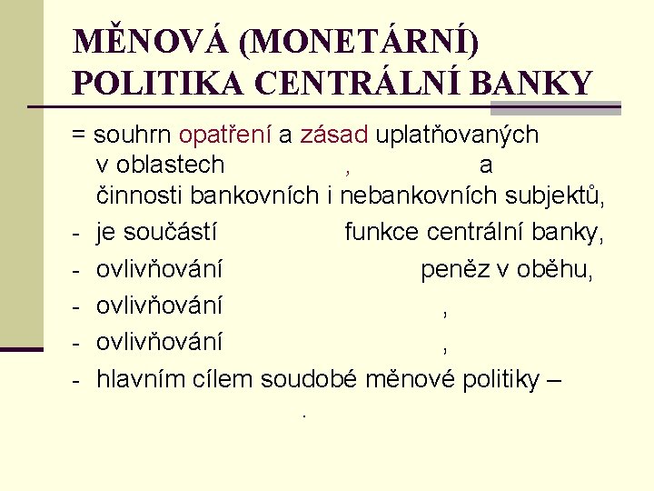 MĚNOVÁ (MONETÁRNÍ) POLITIKA CENTRÁLNÍ BANKY = souhrn opatření a zásad uplatňovaných v oblastech ,