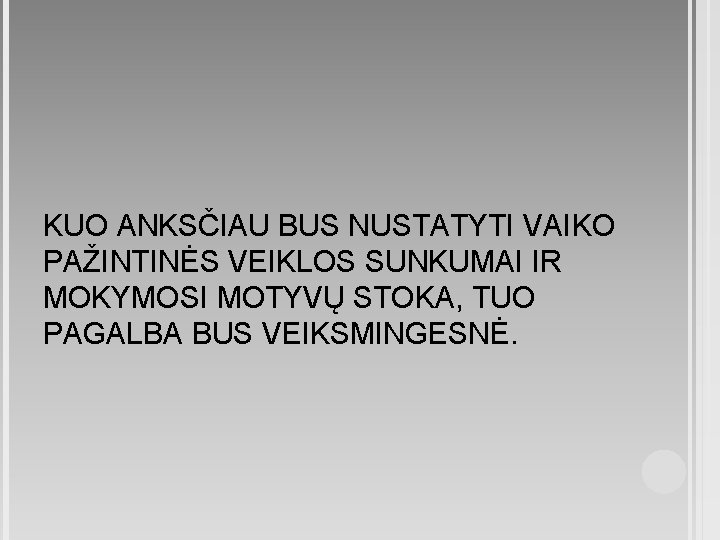 KUO ANKSČIAU BUS NUSTATYTI VAIKO PAŽINTINĖS VEIKLOS SUNKUMAI IR MOKYMOSI MOTYVŲ STOKA, TUO PAGALBA