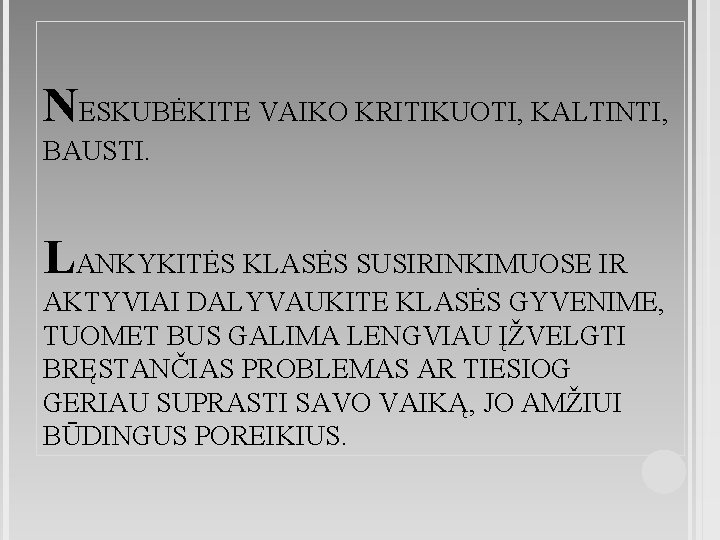 NESKUBĖKITE VAIKO KRITIKUOTI, KALTINTI, BAUSTI. LANKYKITĖS KLASĖS SUSIRINKIMUOSE IR AKTYVIAI DALYVAUKITE KLASĖS GYVENIME, TUOMET