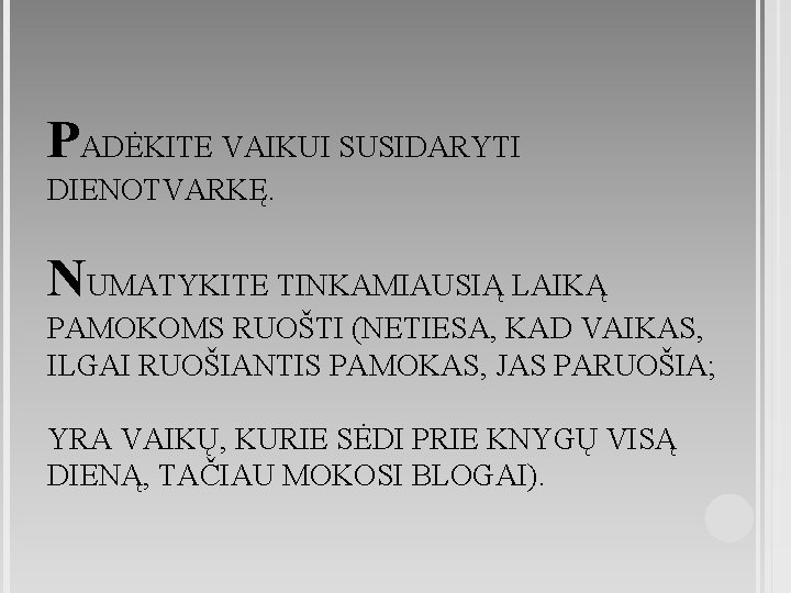 PADĖKITE VAIKUI SUSIDARYTI DIENOTVARKĘ. NUMATYKITE TINKAMIAUSIĄ LAIKĄ PAMOKOMS RUOŠTI (NETIESA, KAD VAIKAS, ILGAI RUOŠIANTIS