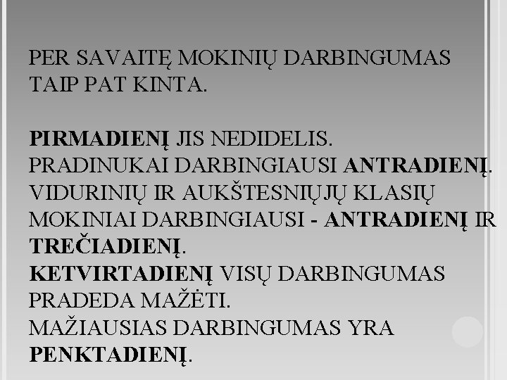 PER SAVAITĘ MOKINIŲ DARBINGUMAS TAIP PAT KINTA. PIRMADIENĮ JIS NEDIDELIS. PRADINUKAI DARBINGIAUSI ANTRADIENĮ. VIDURINIŲ