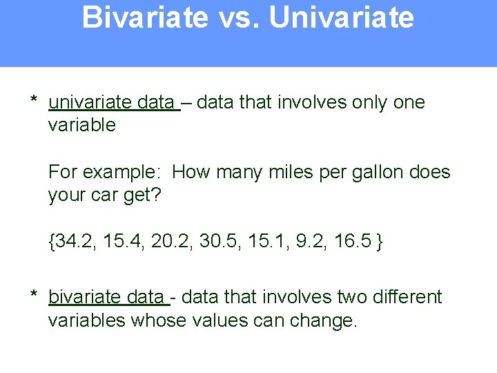 Bivariate vs. Univariate * univariate data – data that involves only one variable For