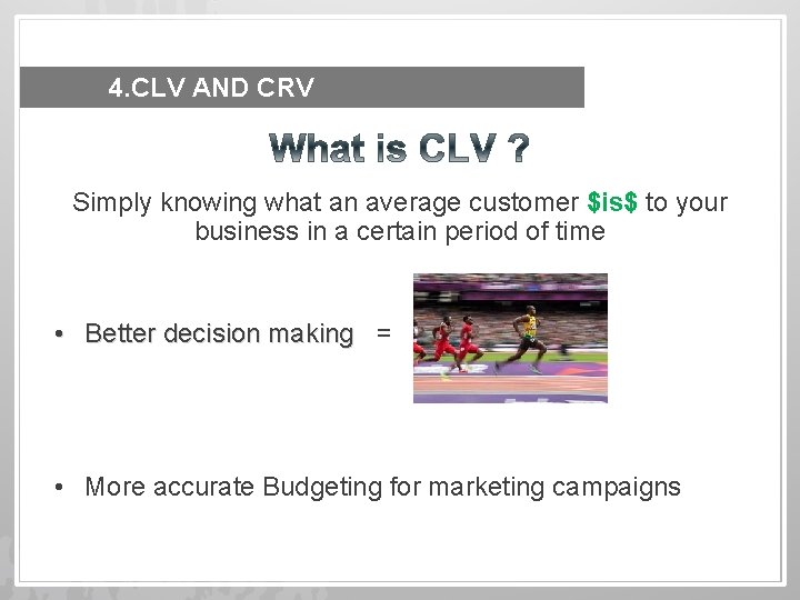 4. CLV AND CRV Simply knowing what an average customer $is$ to your business