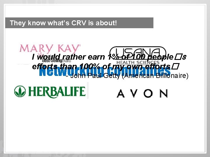 They know what’s CRV is about! I would rather earn 1% of 100 people�s