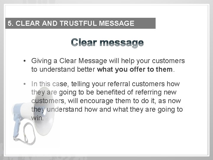 5. CLEAR AND TRUSTFUL MESSAGE • Giving a Clear Message will help your customers