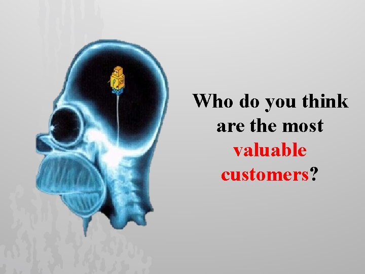 Who do you think are the most valuable customers? 
