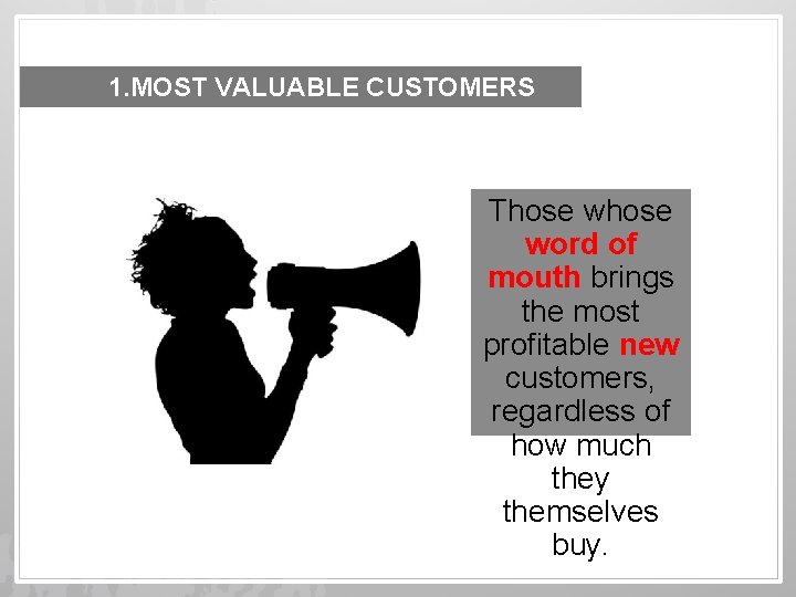 1. MOST VALUABLE CUSTOMERS Those word of mouth brings the most profitable new customers,