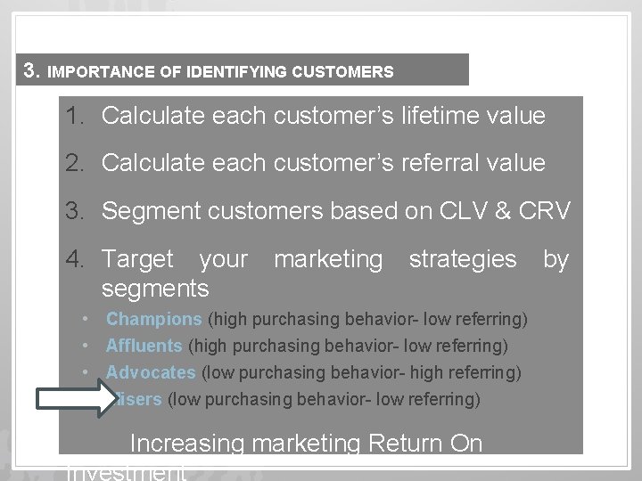 3. IMPORTANCE OF IDENTIFYING CUSTOMERS 1. Calculate each customer’s lifetime value 2. Calculate each