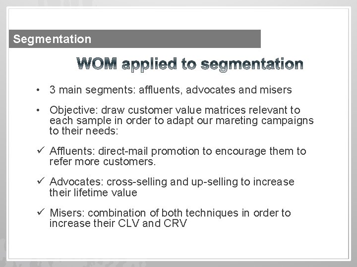 Segmentation • 3 main segments: affluents, advocates and misers • Objective: draw customer value