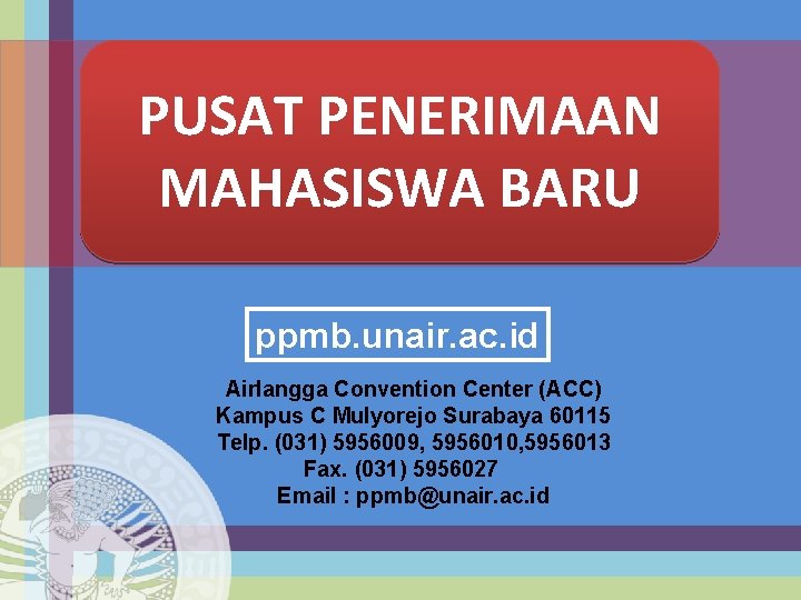 PUSAT PENERIMAAN MAHASISWA BARU ppmb. unair. ac. id Airlangga Convention Center (ACC) Kampus C