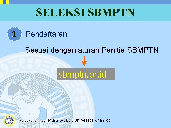 SELEKSI SBMPTN 1 Pendaftaran Sesuai dengan aturan Panitia SBMPTN sbmptn. or. id Pusat Penerimaan