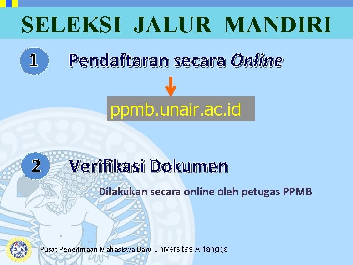 SELEKSI JALUR MANDIRI Pendaftaran secara Online 1 ppmb. unair. ac. id 2 Verifikasi Dokumen