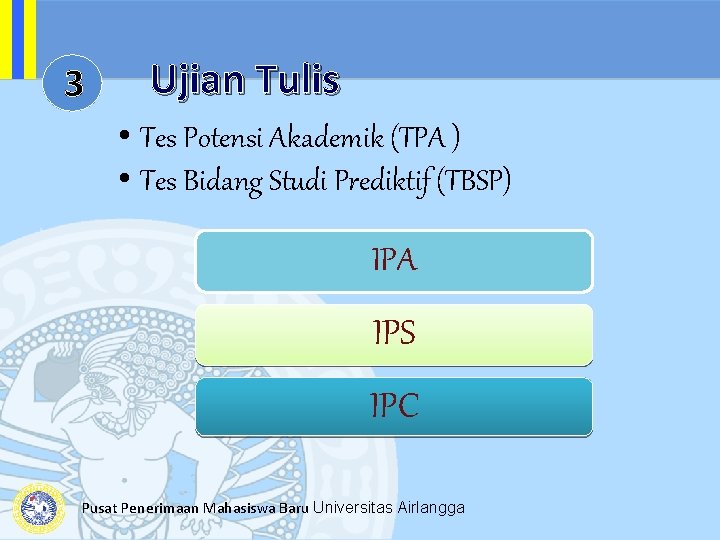 3 Ujian Tulis • Tes Potensi Akademik (TPA ) • Tes Bidang Studi Prediktif