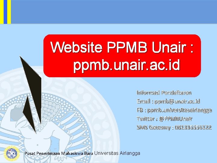 Website PPMB Unair : ppmb. unair. ac. id Informasi Pendaftaran Email : ppmb@unair. ac.