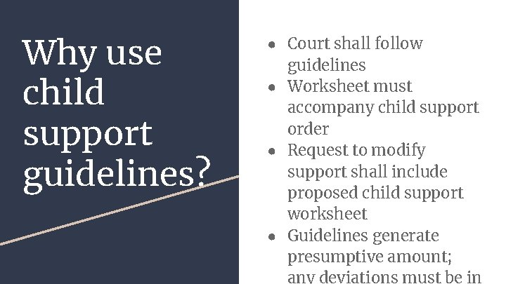 Why use child support guidelines? ● Court shall follow guidelines ● Worksheet must accompany