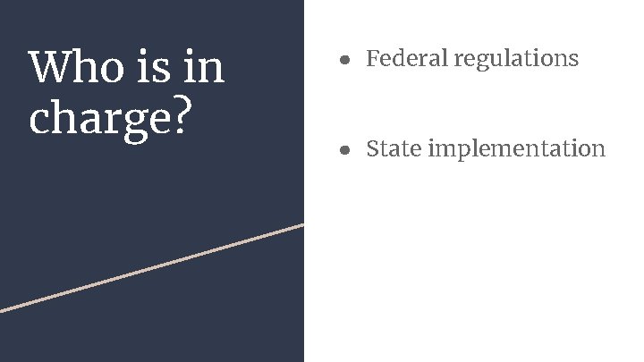 Who is in charge? ● Federal regulations ● State implementation 