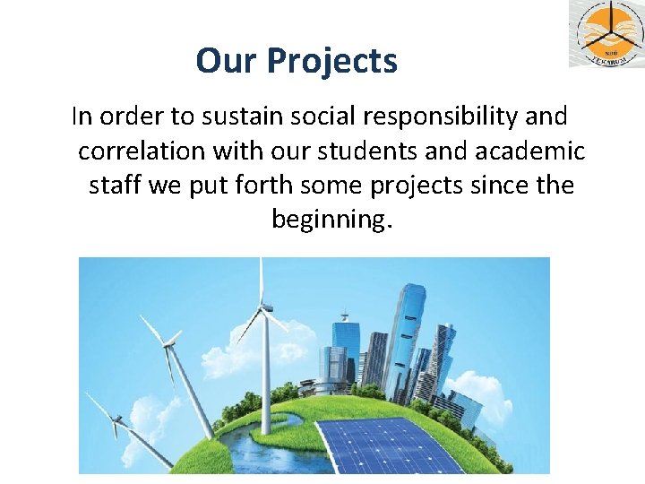 Our Projects In order to sustain social responsibility and correlation with our students and