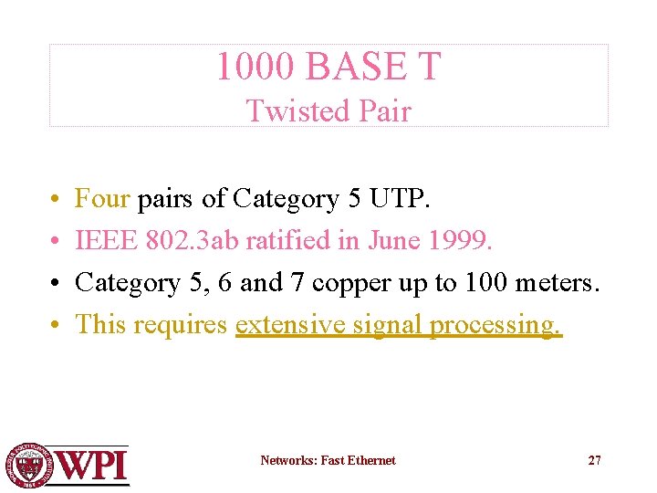 1000 BASE T Twisted Pair • • Four pairs of Category 5 UTP. IEEE