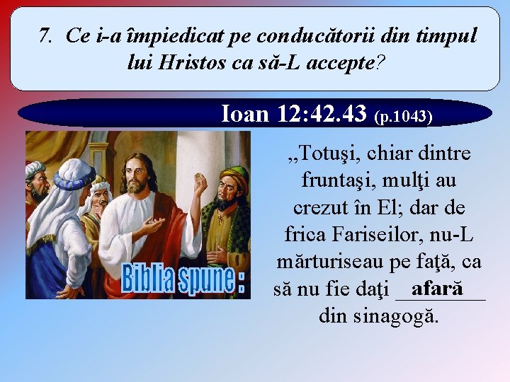 7. Ce i-a împiedicat pe conducătorii din timpul lui Hristos ca să-L accepte? Ioan