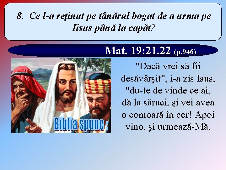 8. Ce l-a reţinut pe tânărul bogat de a urma pe Iisus până la