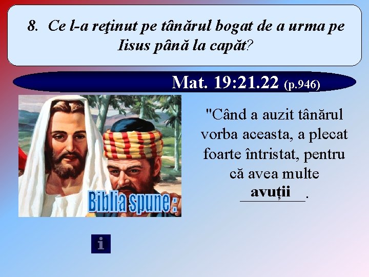 8. Ce l-a reţinut pe tânărul bogat de a urma pe Iisus până la